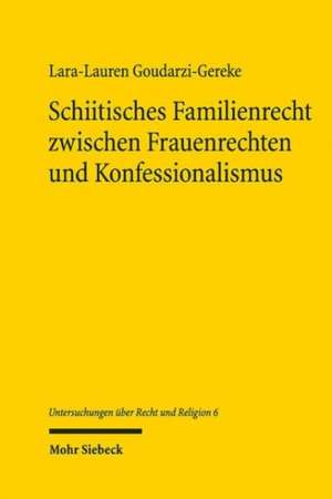 Schiitisches Familienrecht zwischen Frauenrechten und Konfessionalismus de Lara-Lauren Goudarzi-Gereke