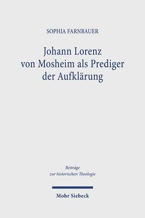 Johann Lorenz von Mosheim als Prediger der Aufklärung de Sophia Farnbauer