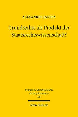 Grundrechte als Produkt der Staatsrechtswissenschaft? de Alexander Jansen