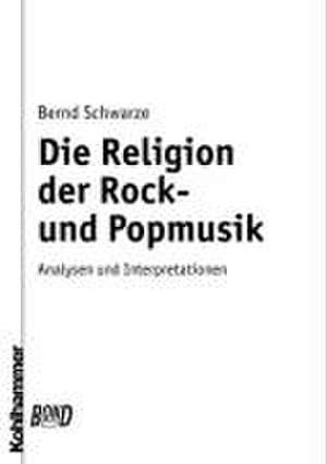 Die Religion der Rock- und Popmusik de Bernd Schwarze