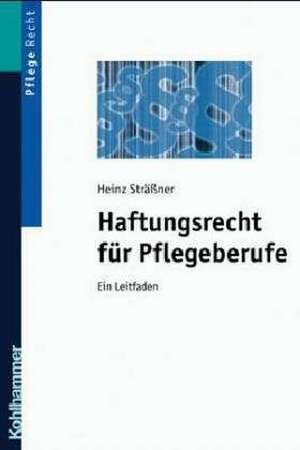 Haftungsrecht Fur Pflegeberufe: Ein Leitfaden de Heinz Sträßner