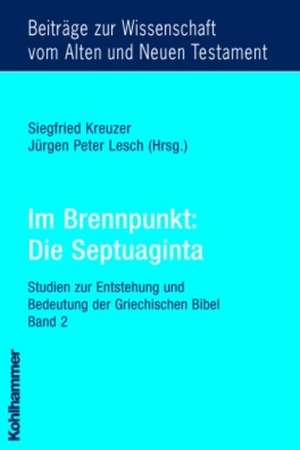 Im Brennpunkt: Studien Zur Entstehung Und Bedeutung Der Griechischen Bibel de Siegfried Kreuzer