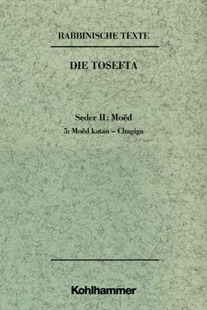 Rabbinische Texte. Erste Reihe: Die Tosefta. Bd. II: Seder Moed. Teil 5: Moed katan - Chagiga de Michael Tilly