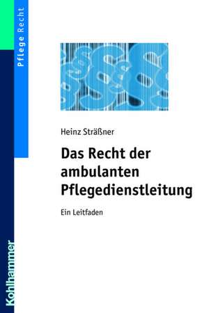 Das Recht Der Ambulanten Pflegedienstleitung: Ein Leitfaden de Heinz Sträßner