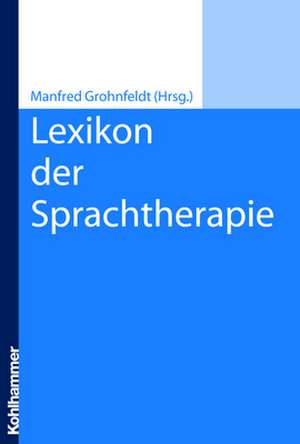 Lexikon Der Sprachtherapie: Ein Handbuch Fur Die Arztliche Und Psychotherapeutische Praxis de Manfred Grohnfeldt