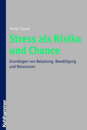 Stress ALS Risiko Und Chance: Grundlagen Von Belastung, Bewaltigung Und Ressourcen de Heidi Eppel