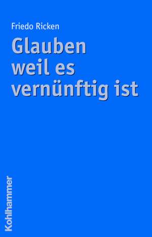 Glauben Weil Es Vernunftig Ist: Ein Religionshistorischer Kommentar de Friedo Ricken