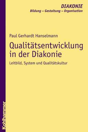 Qualitatsentwicklung in Der Diakonie: Leitbild, System Und Qualitatskultur de Paul Gerhardt Hanselmann