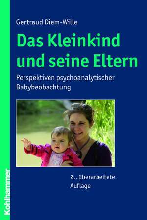 Das Kleinkind Und Seine Eltern: Perspektiven Psychoanalytischer Babybeobachtung de Gertraud Diem-Wille