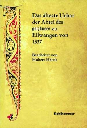 Das älteste Urbar der Abtei des gotzhuses zu Ellwangen von 1337 de Hubert Häfele