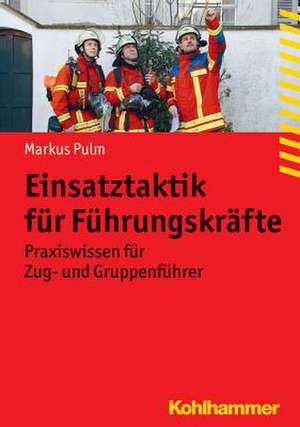 Einsatztaktik Fur Fuhrungskrafte: Praxiswissen Fur Zug- Und Gruppenfuhrer de Markus Pulm