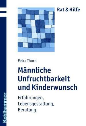 Mannliche Unfruchtbarkeit Und Kinderwunsch: Erfahrungen, Lebensgestaltung, Beratung de Petra Thorn