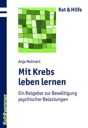 Mit Krebs Leben Lernen: Ein Ratgeber Zur Bewaltigung Psychischer Belastungen de Anja Mehnert