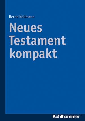 Neues Testament Kompakt: Kompetenzorientiert Unterrichtet Nach Dem Stuttgarter Modell de Bernd Kollmann