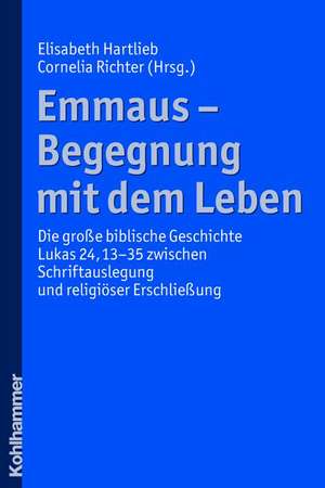 Emmaus - Begegnung Mit Dem Leben: Die Grosse Biblische Geschichte Lukas 24,13-35 Zwischen Schriftauslegung Und Religioser Erschliessung de Elisabeth Margaretha Hartlieb