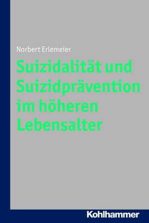 Suizidalitat Und Suizidpravention Im Hoheren Lebensalter: Warum Wir Oft Mehr Lernen ALS Gelehrt Wird de Norbert Erlemeier