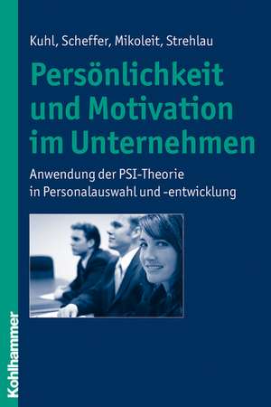 Personlichkeit Und Motivation Im Unternehmen: Anwendung Der Psi-Theorie in Personalauswahl Und -Entwicklung de Julius Kuhl