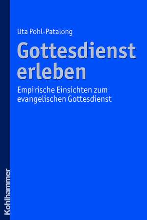 Gottesdienst Erleben: Empirische Einsichten Zum Evangelischen Gottesdienst de Uta Pohl-Patalong