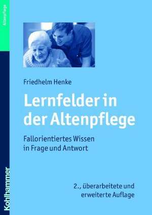 Lernfelder Der Altenpflege: Fallorientiertes Wissen in Frage Und Antwort de Friedhelm Henke