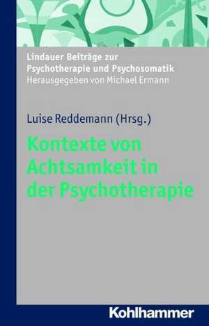 Kontexte Von Achtsamkeit in Der Psychotherapie: Mit Beitragen Von Sylvia Wetzel, Clarissa Schwarz, Eckhard Roediger, Klaus Renn Und Luise Reddemann de Luise Reddemann