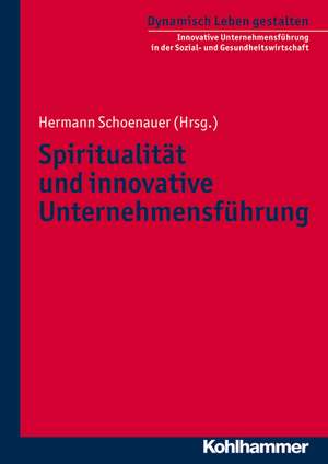 Spiritualitat Und Innovative Unternehmensfuhrung: Eine Sozialwissenschaftliche Studie de Hermann Schoenauer