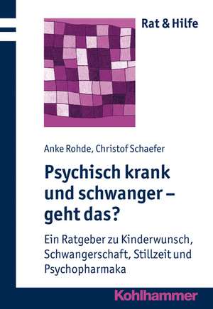 Psychisch Krank Und Schwanger - Geht Das?: Ein Ratgeber Zu Kinderwunsch, Schwangerschaft, Stillzeit Und Psychopharmaka de Anke Rohde