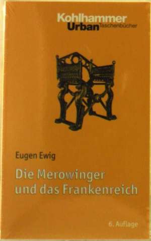 Die Merowinger Und Das Frankenreich: Mit Literaturnachtragen Von Ulrich Nonn de Eugen Ewig