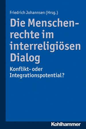 Die Menschenrechte Im Interreligiosen Dialog: Konflikt- Oder Integrationspotential? de Friedrich Johannsen