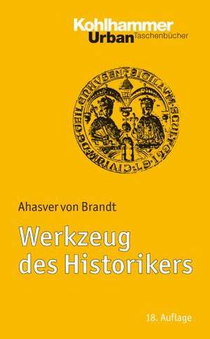 Werkzeug Des Historikers: Eine Einfuhrung in Die Historischen Hilfswissenschaften.Mit Literaturnachtragen Von Franz Fuchs de Ahasver von Brandt