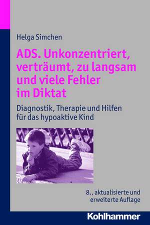 Ads. Unkonzentriert, Vertraumt, Zu Langsam Und Viele Fehler Im Diktat: Diagnostik, Therapie Und Hilfen Fur Das Hypoaktive Kind de Helga Simchen