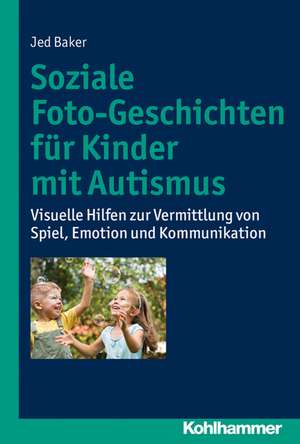 Soziale Foto-Geschichten Fur Kinder Mit Autismus: Visuelle Hilfen Zur Vermittlung Von Spiel, Emotion Und Kommunikation de Jed Baker