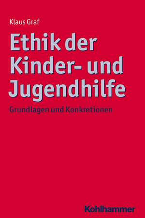 Ethik Der Kinder- Und Jugendhilfe: Grundlagen Und Konkretionen de Klaus Graf