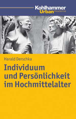 Individuum Und Personlichkeit Im Hochmittelalter: Das Ende Der Eucharistie Im Johannesevangelium Und Dessen Konsequenzen de Harald Derschka