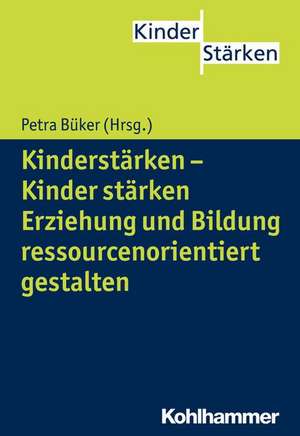 Kinderstarken - Kinder Starken: Erziehung Und Bildung Ressourcenorientiert Gestalten de Petra Büker