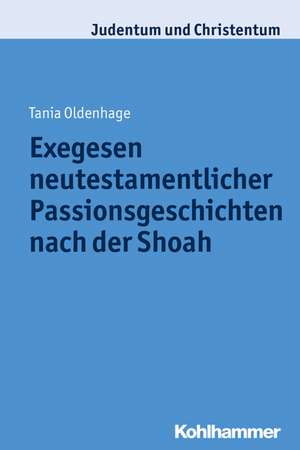 Neutestamentliche Passionsgeschichten Nach Der Shoah: Exegese ALS Teil Der Erinnerungskultur de Tania Oldenhage