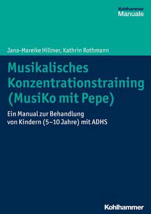 Musikalisches Konzentrationstraining (Musiko Mit Pepe): Ein Manual Zur Behandlung Von Kindern (5-10 Jahre) Mit Adhs de Jana-Mareike Hillmer