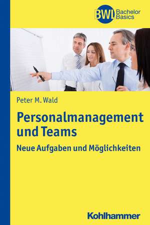 Personalmanagement Und Teams: Neue Aufgaben Und Moglichkeiten de Peter M. Wald