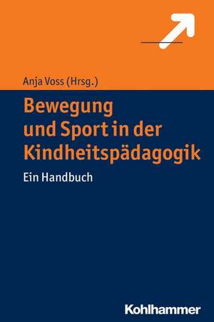 Bewegung Und Sport in Der Kindheitspadagogik: Ein Handbuch de Anja Voss