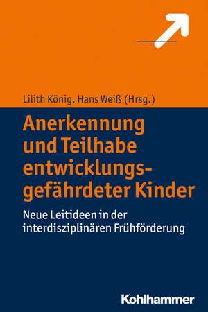 Anerkennung Und Teilhabe Fur Entwicklungsgefahrdete Kinder: Leitideen in Der Interdisziplinaren Fruhforderung de Lilith König