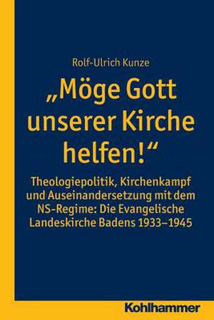 Moge Gott Unserer Kirche Helfen!: Die Evangelische Landeskirche Badens 1933-1 de Rolf-Ulrich Kunze