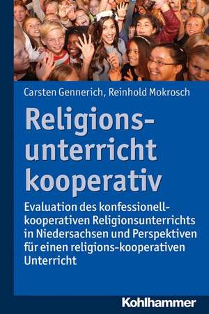 Religionsunterricht - Kooperativ!: Evaluation Des Konfessions-Kooperativen Religionsunterrichts in Niedersachsen Und Perspektiven Fur Einen Religions- de Carsten Gennerich