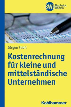 Kostenrechnung Fur Kleine Und Mittelstandische Unternehmen: Grundlagen Fur Investitions- Und Finanzierungsentscheidungen Im Unternehmen de Jürgen Stiefl