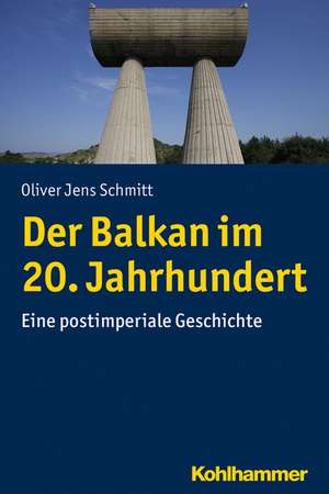 Der Balkan im 20. Jahrhundert de Oliver Jens Schmitt