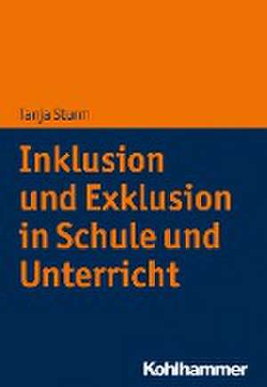 Inklusion und Exklusion in Schule und Unterricht de Tanja Sturm