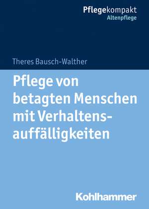 Pflege von betagten Menschen mit Verhaltensauffälligkeiten de Theres Bausch-Walther