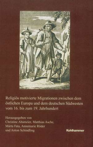 Religiös motivierte Migrationen zwischen dem östlichen Europa und dem deutschen Südwesten vom 16. bis zum 19. Jahrhundert de Christine Absmeier