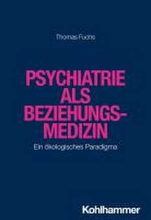 Psychiatrie als Beziehungsmedizin de Thomas Fuchs