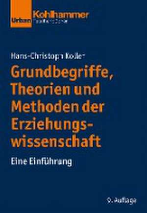 Grundbegriffe, Theorien und Methoden der Erziehungswissenschaft de Hans-Christoph Koller