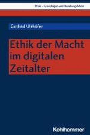 Ethik der Macht im digitalen Zeitalter de Gotlind Ulshöfer