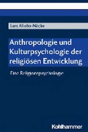 Anthropologie und Kulturpsychologie der religiösen Entwicklung de Lars Allolio-Näcke